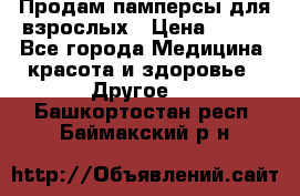 Продам памперсы для взрослых › Цена ­ 500 - Все города Медицина, красота и здоровье » Другое   . Башкортостан респ.,Баймакский р-н